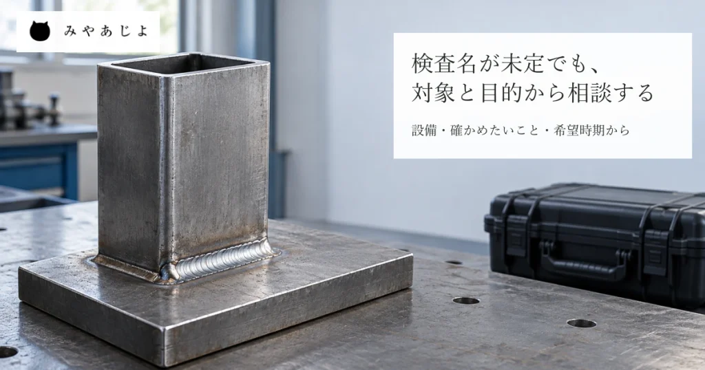 架空の溶接部の鋼製試料と閉じた無地の機材ケースに、検査名が未定でも対象と目的から相談する見出しを添えた一般的な非破壊検査の相談イメージ