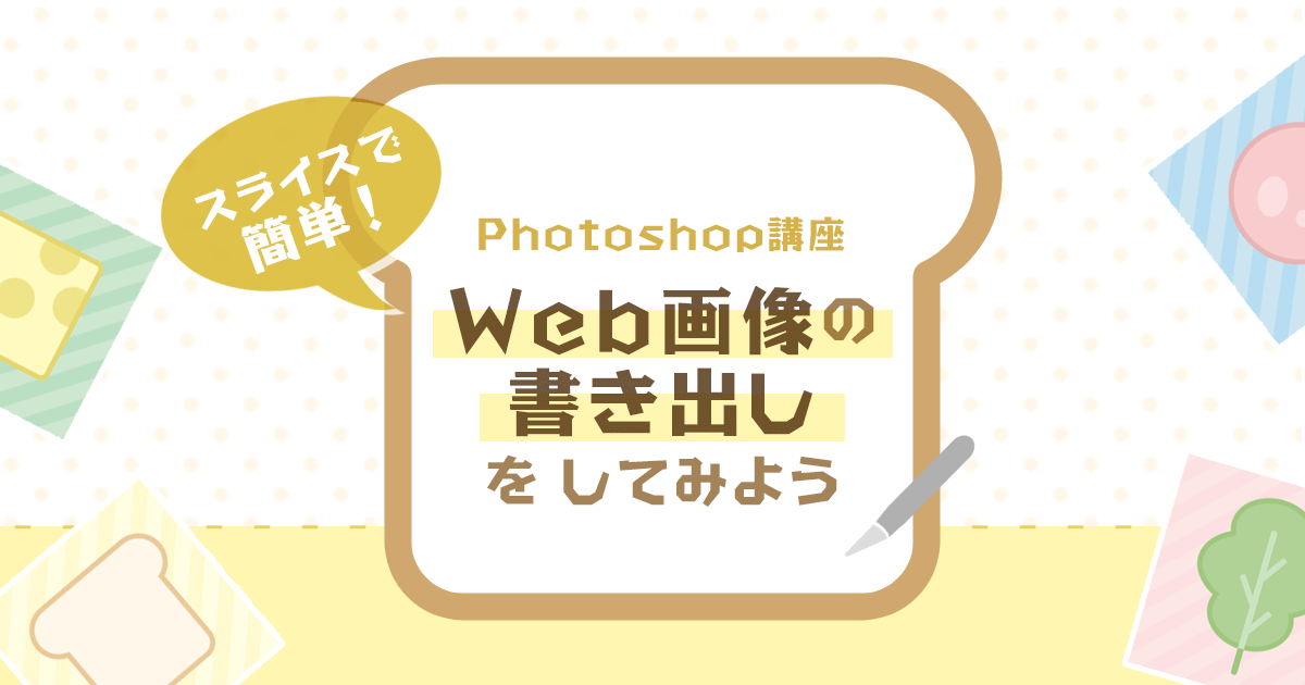 【Photoshop講座】スライスで簡単！Web画像の書き出しをしてみよう